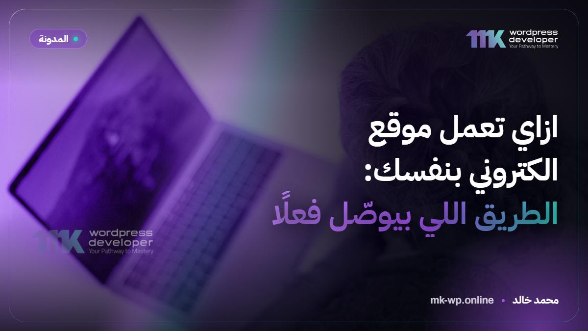 ازاي تعمل موقع الكتروني بنفسك: الطريق اللي بيوصّل فعلًا