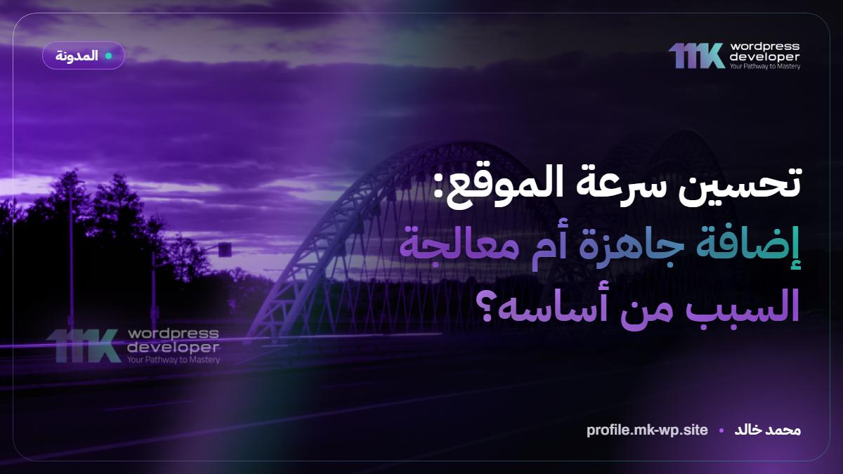 تحسين سرعة الموقع: إضافة جاهزة أم معالجة السبب من أساسه؟
