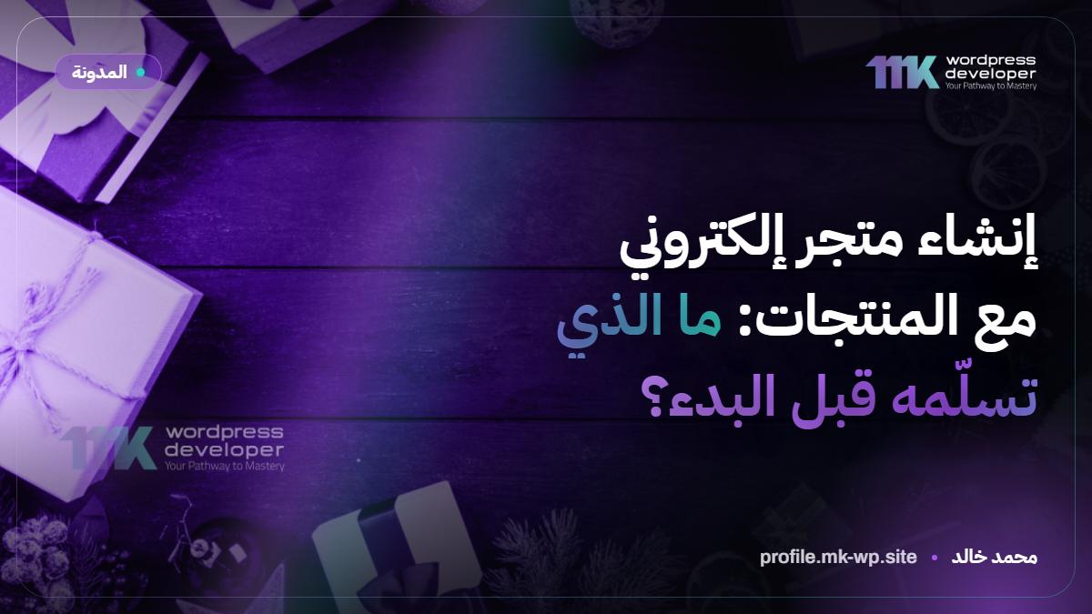 إنشاء متجر إلكتروني مع المنتجات: ما الذي تسلّمه قبل البدء؟