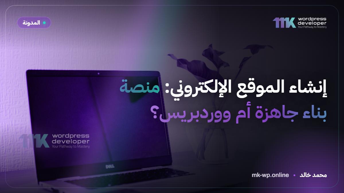إنشاء الموقع الإلكتروني: منصة بناء جاهزة أم ووردبريس؟