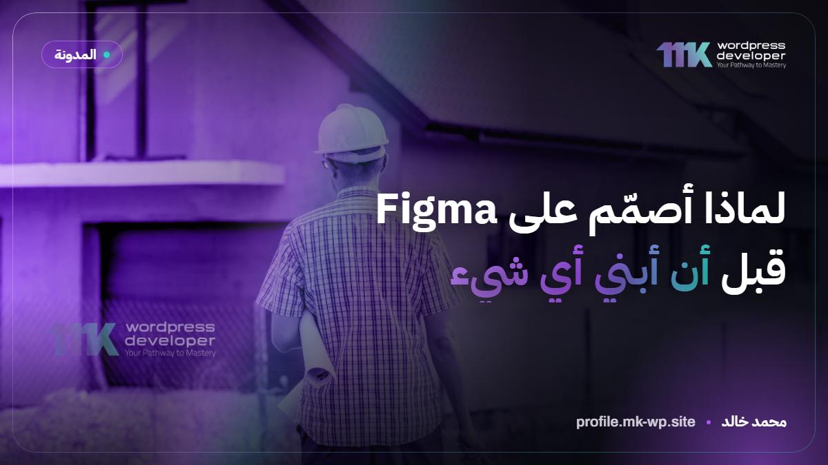 لماذا أصمّم على Figma قبل أن أبني أي شيء